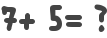 7+ 5= ?