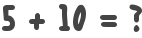 5 + 10 = ?